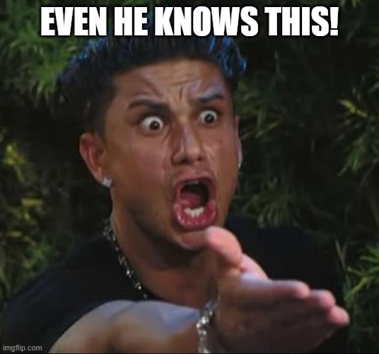 DJ Pauly D Meme | EVEN HE KNOWS THIS! | image tagged in memes,dj pauly d | made w/ Imgflip meme maker
