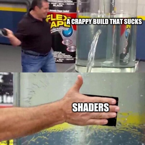 Phil Swift Slapping on Flex Tape | A CRAPPY BUILD THAT SUCKS SHADERS | image tagged in phil swift slapping on flex tape | made w/ Imgflip meme maker