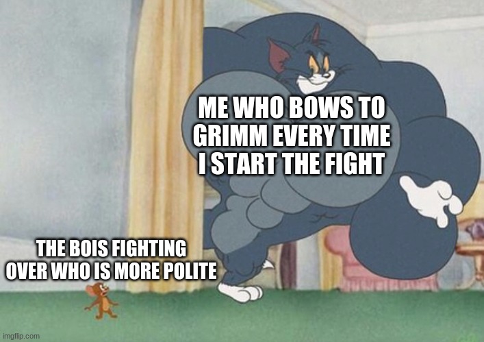 Go buy Hollow Knight NOW | ME WHO BOWS TO GRIMM EVERY TIME I START THE FIGHT; THE BOIS FIGHTING OVER WHO IS MORE POLITE | image tagged in tom and jerry,hollow knight | made w/ Imgflip meme maker