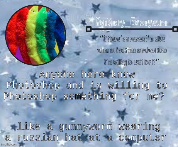 Gummyworm Temp Thx Suga | Anyone here know Photoshop and is willing to Photoshop something for me? like a gummyworm wearing a russian hat at a computer | made w/ Imgflip meme maker
