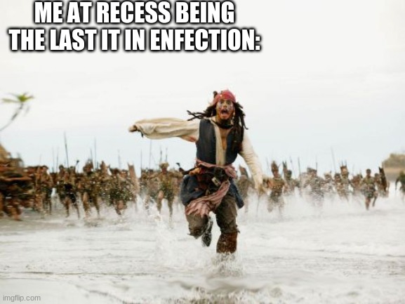 Jack Sparrow Being Chased | ME AT RECESS BEING THE LAST IT IN ENFECTION: | image tagged in memes,jack sparrow being chased | made w/ Imgflip meme maker