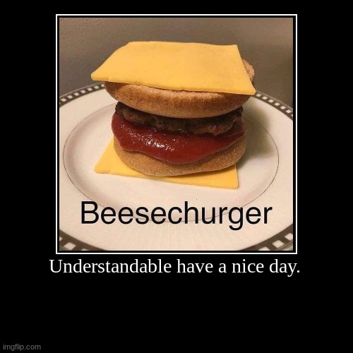 beesechurger | image tagged in funny,demotivationals | made w/ Imgflip demotivational maker