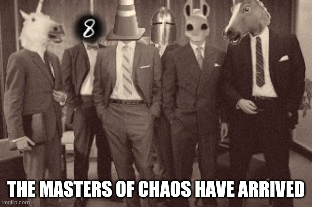 THE MASTERS OF CHAOS HAVE ARRIVED | made w/ Imgflip meme maker