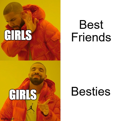 Drake Hotline Bling Meme | Best Friends; GIRLS; Besties; GIRLS | image tagged in memes,drake hotline bling | made w/ Imgflip meme maker