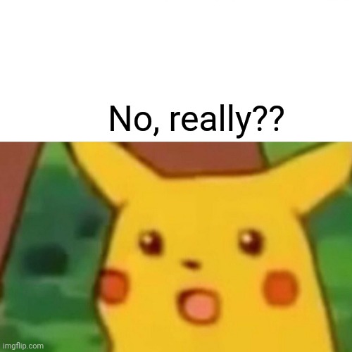 Whatever | No, really?? | image tagged in memes,surprised pikachu | made w/ Imgflip meme maker