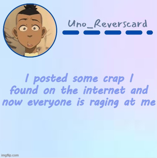 Uno_Reversecard Sokka temp (Made by Suga-.) | I posted some crap I found on the internet and now everyone is raging at me | image tagged in uno_reversecard sokka temp made by suga- | made w/ Imgflip meme maker