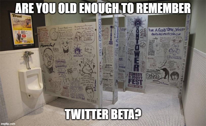 Twitter Beta | ARE YOU OLD ENOUGH TO REMEMBER; TWITTER BETA? | image tagged in bathroom stall graffiti | made w/ Imgflip meme maker