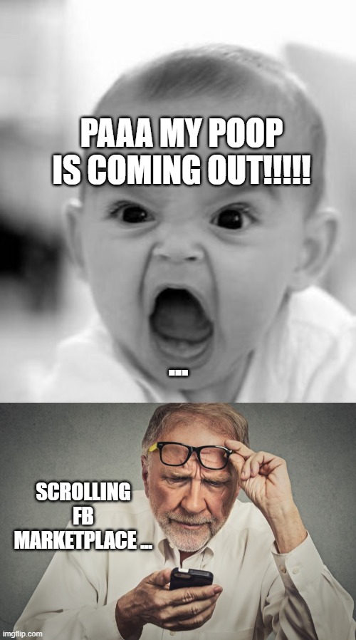 Baby challenges | PAAA MY POOP IS COMING OUT!!!!! ... SCROLLING FB MARKETPLACE ... | image tagged in memes,angry baby,senior smartphone | made w/ Imgflip meme maker