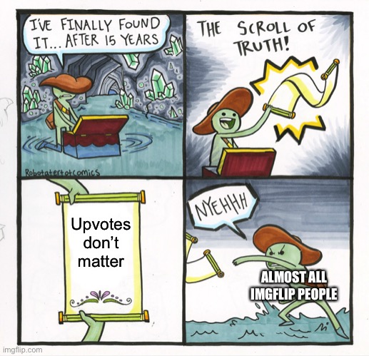 The Scroll Of Truth Meme | Upvotes don’t matter; ALMOST ALL IMGFLIP PEOPLE | image tagged in memes,the scroll of truth | made w/ Imgflip meme maker