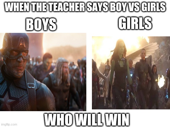 Boys vs girls be like | WHEN THE TEACHER SAYS BOY VS GIRLS; GIRLS; BOYS; WHO WILL WIN | image tagged in memes,boys vs girls | made w/ Imgflip meme maker