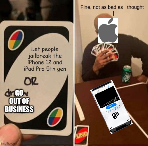 If I played UNO with Apple | Fine, not as bad as I thought
  |; Let people jailbreak the iPhone 12 and iPad Pro 5th gen; GO OUT OF BUSINESS | image tagged in memes,uno draw 25 cards | made w/ Imgflip meme maker