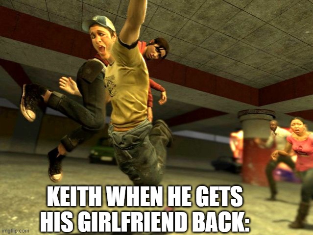 keith takes em | KEITH WHEN HE GETS HIS GIRLFRIEND BACK: | image tagged in fnf,keith | made w/ Imgflip meme maker