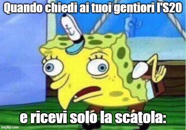First meme here. Hello. | Quando chiedi ai tuoi gentiori l'S20; e ricevi solo la scatola: | image tagged in memes,mocking spongebob | made w/ Imgflip meme maker