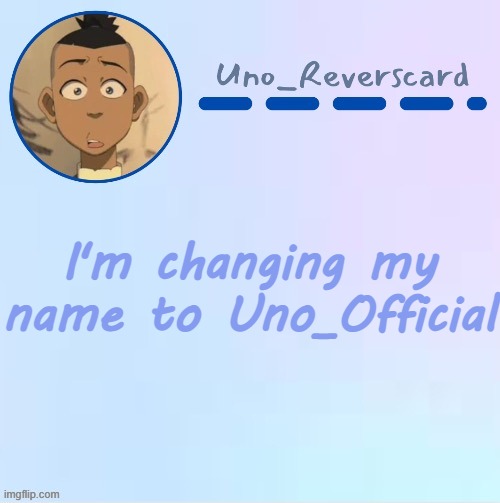 Uno_Reversecard Sokka temp (Made by Suga-.) | I'm changing my name to Uno_Official | image tagged in uno_reversecard sokka temp made by suga- | made w/ Imgflip meme maker