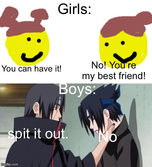How Boys Vs Girls share the last piece of food: | Girls:; You can have it! No! You’re my best friend! Boys:; spit it out. No | image tagged in itachi choking sasuke | made w/ Imgflip meme maker