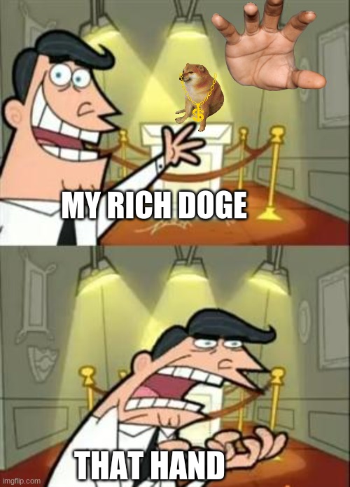 This Is Where I'd Put My Trophy If I Had One | MY RICH DOGE; THAT HAND | image tagged in memes,this is where i'd put my trophy if i had one | made w/ Imgflip meme maker