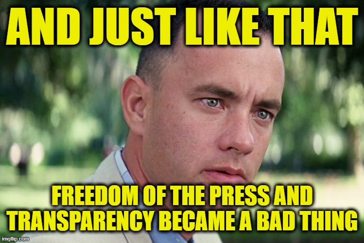 And Just Like That Meme | AND JUST LIKE THAT FREEDOM OF THE PRESS AND TRANSPARENCY BECAME A BAD THING | image tagged in memes,and just like that | made w/ Imgflip meme maker