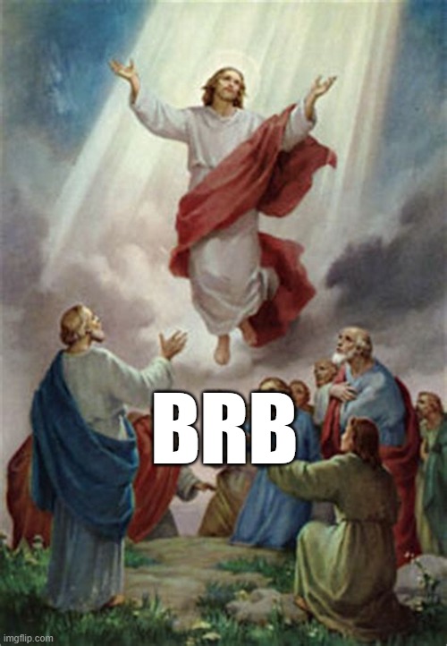 Jesus: "BRB" | BRB | image tagged in jesus ascension | made w/ Imgflip meme maker