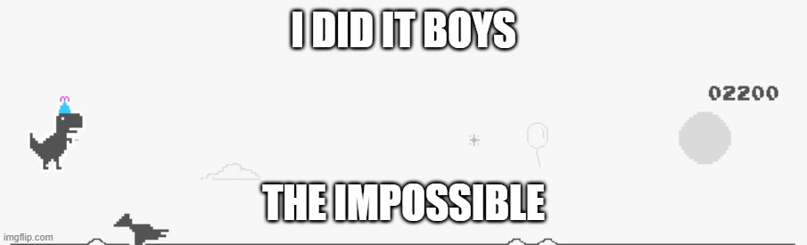 THE IMPOSSIBLE | I DID IT BOYS; THE IMPOSSIBLE | image tagged in one does not simply | made w/ Imgflip meme maker