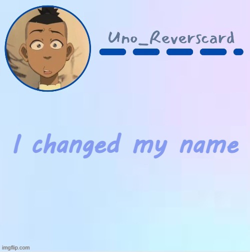 Uno_Reversecard Sokka temp (Made by Suga-.) | I changed my name | image tagged in uno_reversecard sokka temp made by suga- | made w/ Imgflip meme maker