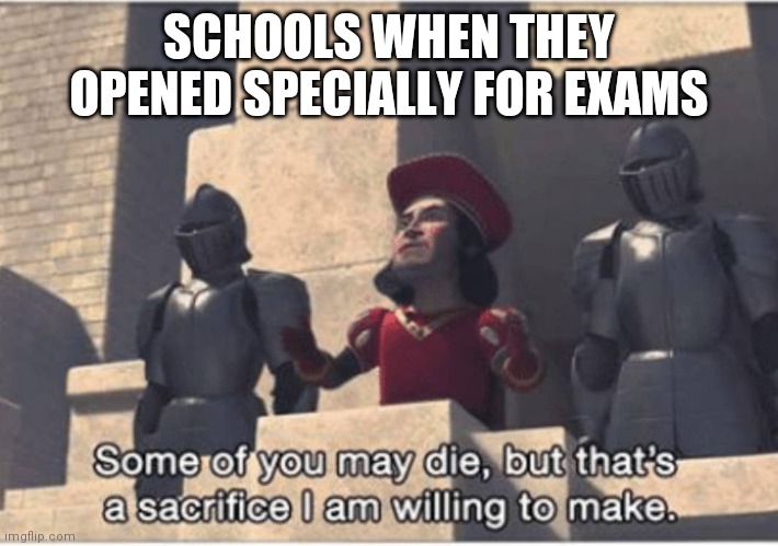 Some of you may Die, but that's a sacrifice I am willing to make | SCHOOLS WHEN THEY OPENED SPECIALLY FOR EXAMS | image tagged in some of you may die but that's a sacrifice i am willing to make | made w/ Imgflip meme maker