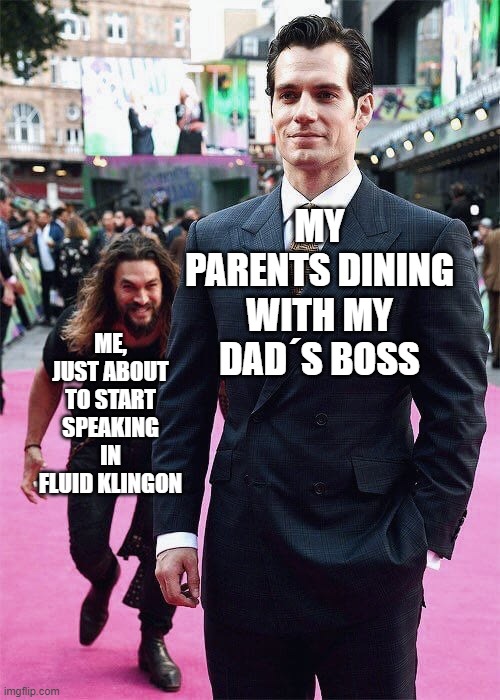 Aquaman Sneaking up on Superman | MY PARENTS DINING WITH MY DAD´S BOSS; ME, JUST ABOUT TO START SPEAKING IN FLUID KLINGON | image tagged in aquaman sneaking up on superman,jason momoa henry cavill meme,boss,klingon | made w/ Imgflip meme maker