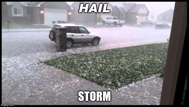 hail storm | HAIL; STORM | image tagged in weather | made w/ Imgflip meme maker