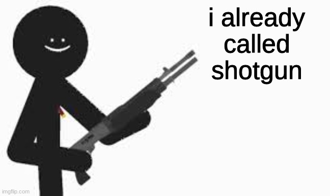 i already called shotgun | made w/ Imgflip meme maker