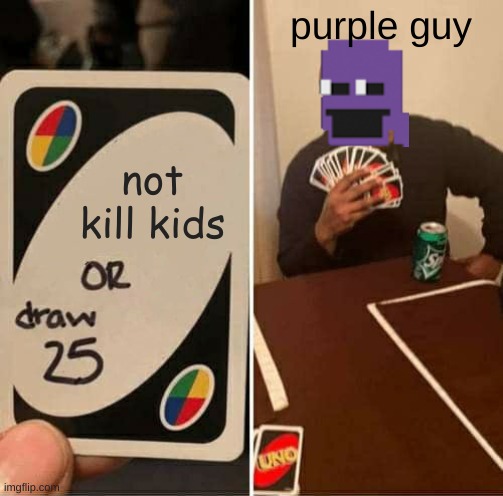 UNO Draw 25 Cards |  purple guy; not kill kids | image tagged in memes,uno draw 25 cards | made w/ Imgflip meme maker