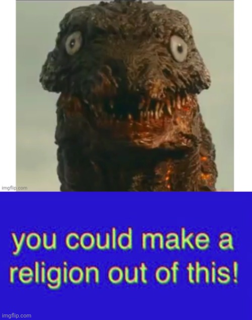 Wanna help me start a religion based out of Shin Godzilla | image tagged in you could make a religion out of this | made w/ Imgflip meme maker