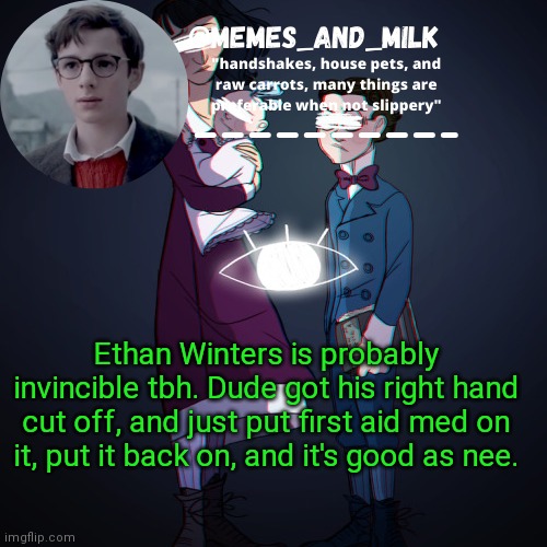 Memes_and_milk Template-Fondue | Ethan Winters is probably invincible tbh. Dude got his right hand cut off, and just put first aid med on it, put it back on, and it's good as nee. | image tagged in memes_and_milk template-fondue,funny,oh wow are you actually reading these tags | made w/ Imgflip meme maker