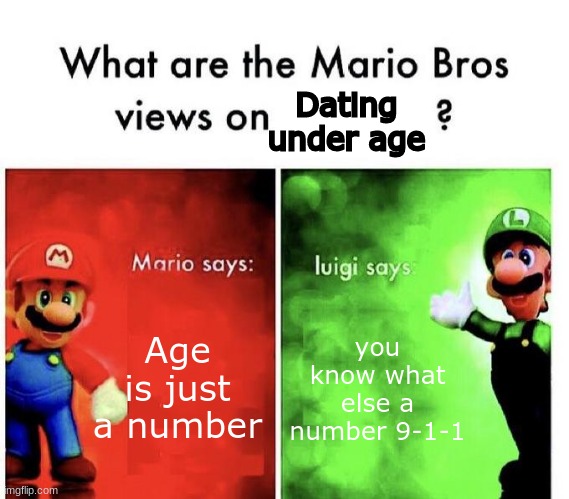 Mario Bros Views | Dating under age; Age is just a number; you know what else a number 9-1-1 | image tagged in mario bros views | made w/ Imgflip meme maker