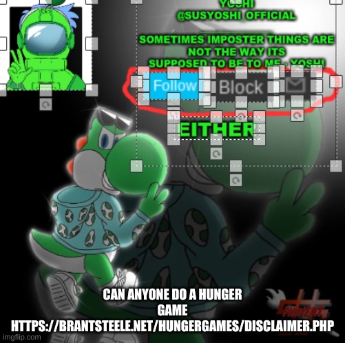 Im Asking, Not Doing One | CAN ANYONE DO A HUNGER GAME
HTTPS://BRANTSTEELE.NET/HUNGERGAMES/DISCLAIMER.PHP | image tagged in yoshi_official announcement temp v3 | made w/ Imgflip meme maker