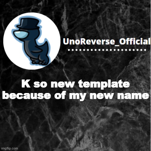 UnoReverse_Official Announcement template | K so new template because of my new name | image tagged in unoreverse_official announcement template | made w/ Imgflip meme maker