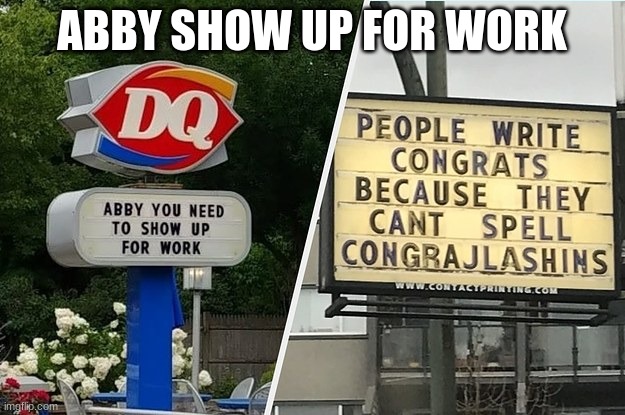 look at this bullsh@$ | ABBY SHOW UP FOR WORK | image tagged in funny signs | made w/ Imgflip meme maker