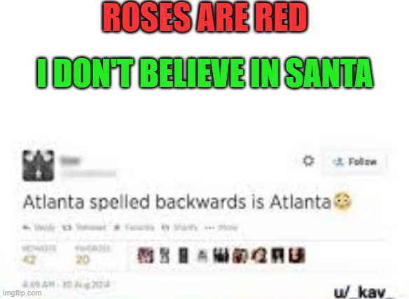 Imagine being this stupid | ROSES ARE RED; I DON'T BELIEVE IN SANTA | image tagged in stupid,you had one job,you tried | made w/ Imgflip meme maker