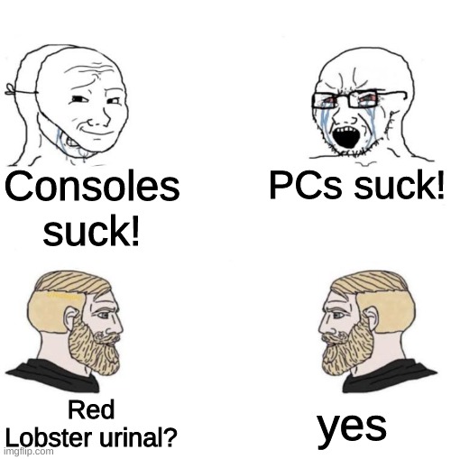 Chad we know | Consoles suck! PCs suck! yes; Red Lobster urinal? | image tagged in chad we know | made w/ Imgflip meme maker