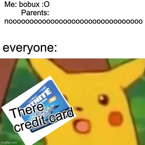 Surprised Pikachu | Me: bobux :O                Parents: noooooooooooooooooooooooooooooooo; everyone:; There credit card | image tagged in memes,surprised pikachu | made w/ Imgflip meme maker