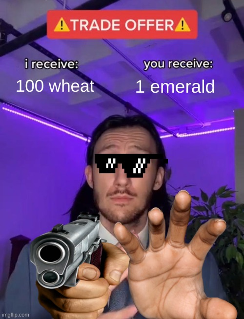 Bruh | 100 wheat; 1 emerald | image tagged in trade offer | made w/ Imgflip meme maker