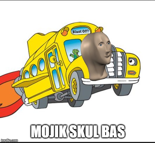 MOJIK SKUL BAS | image tagged in the magic school bus | made w/ Imgflip meme maker