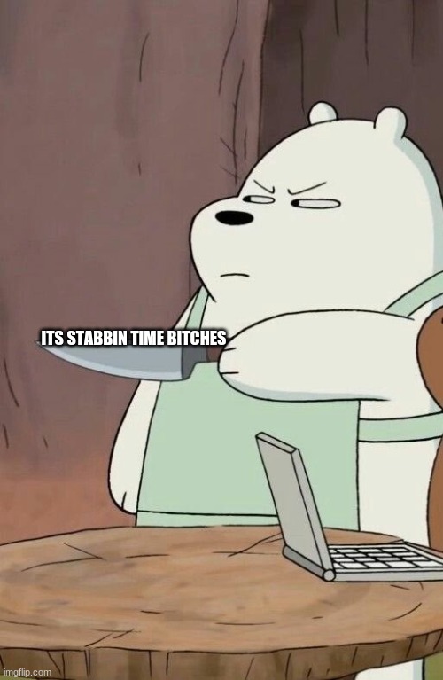 ITS STABBIN TIME BITCHES | made w/ Imgflip meme maker