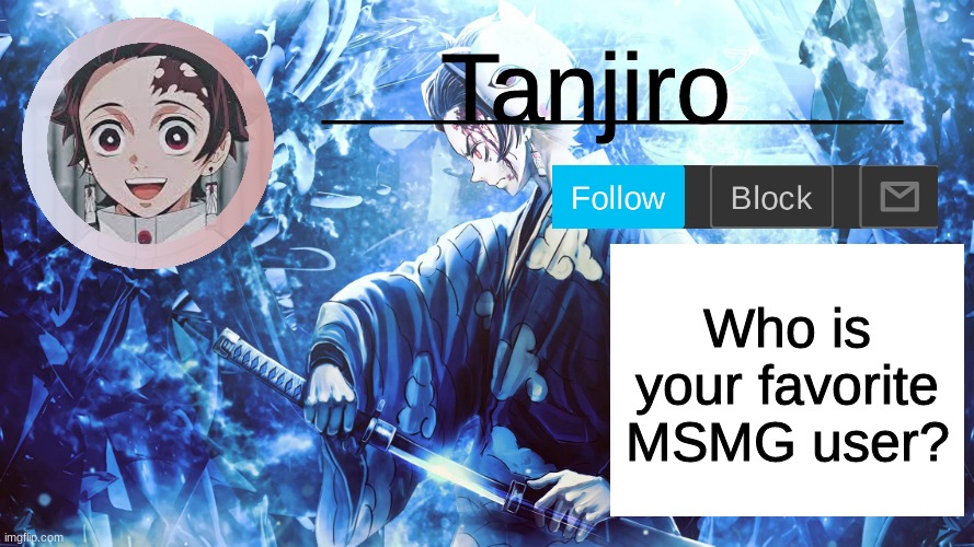 Tanjiro_Official_Template | Who is your favorite MSMG user? | image tagged in tanjiro_official_template | made w/ Imgflip meme maker