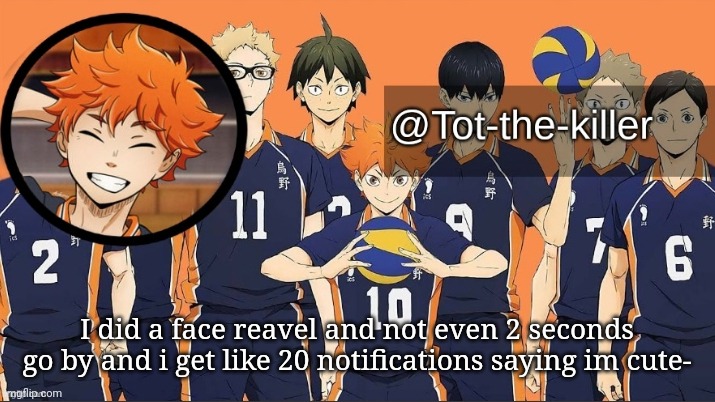 SCREEEEEEEE | I did a face reavel and not even 2 seconds go by and i get like 20 notifications saying im cute- | made w/ Imgflip meme maker