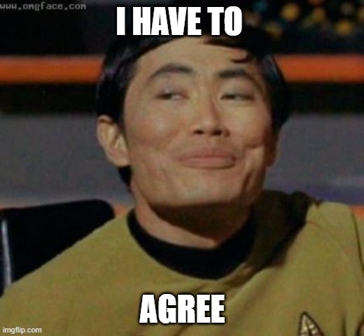 sulu | I HAVE TO AGREE | image tagged in sulu | made w/ Imgflip meme maker