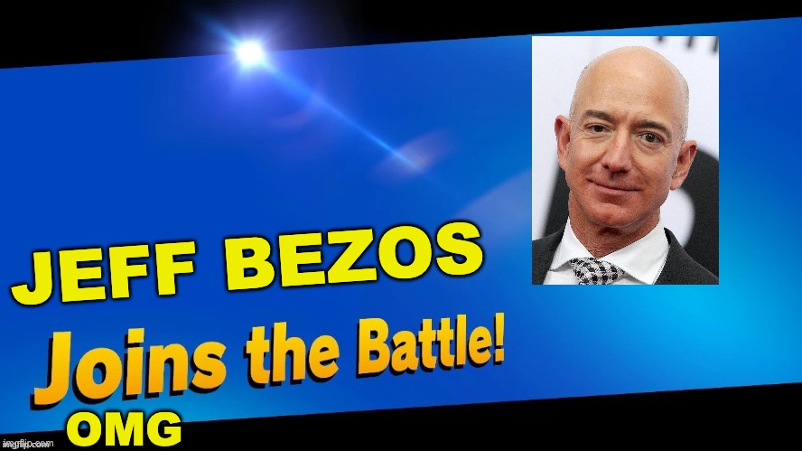 NO Can Beat him he has the power of money | JEFF BEZOS; OMG | image tagged in blank joins the battle,amazon,funny memes,memes,super smash bros,omg | made w/ Imgflip meme maker