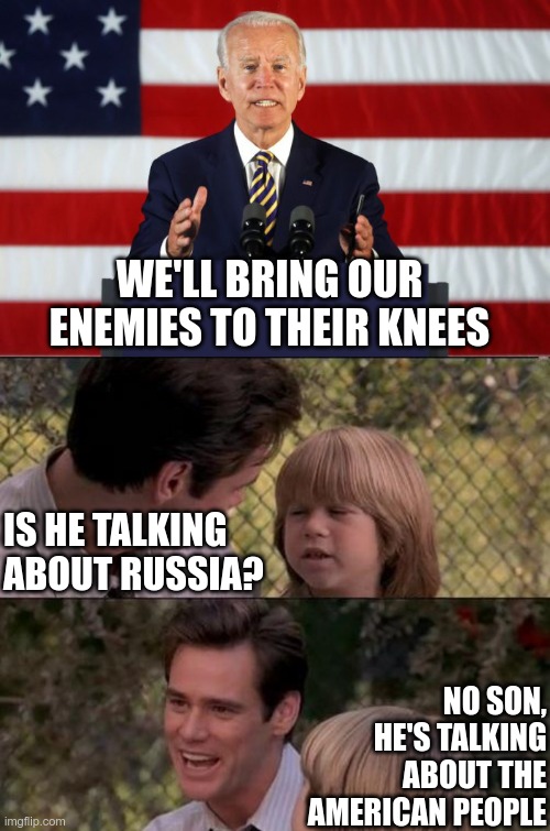 You wouldn't treat your friends this way | WE'LL BRING OUR ENEMIES TO THEIR KNEES; IS HE TALKING ABOUT RUSSIA? NO SON, HE'S TALKING ABOUT THE AMERICAN PEOPLE | image tagged in joe biden podium,memes,that's just something x say | made w/ Imgflip meme maker