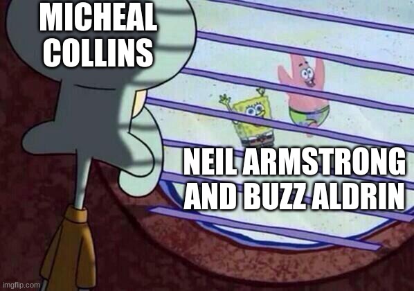 Squidward | MICHEAL COLLINS; NEIL ARMSTRONG AND BUZZ ALDRIN | image tagged in squidward window | made w/ Imgflip meme maker