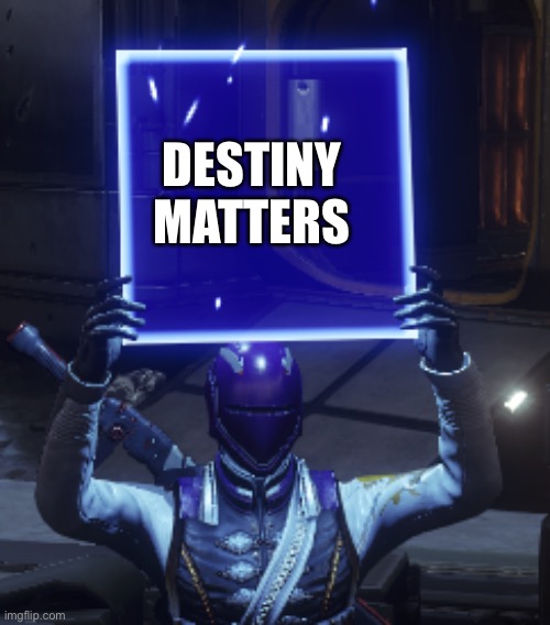 Destiny 2 | DESTINY MATTERS | image tagged in destiny 2 | made w/ Imgflip meme maker