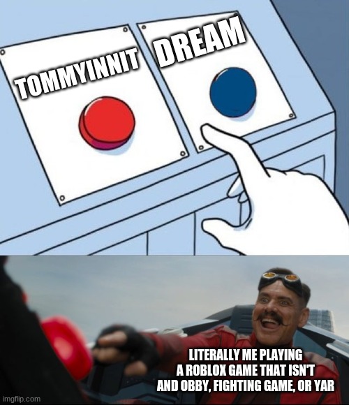 Revamped Roblox avatar hint | DREAM; TOMMYINNIT; LITERALLY ME PLAYING A ROBLOX GAME THAT ISN'T AND OBBY, FIGHTING GAME, OR YAR | image tagged in button selected,roblox avatar hint,roblox | made w/ Imgflip meme maker