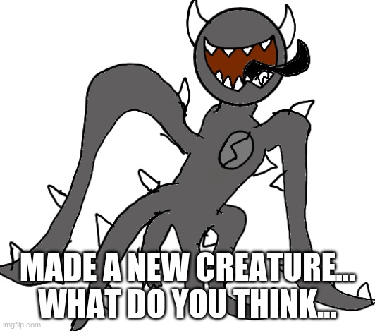 Spike | MADE A NEW CREATURE...
WHAT DO YOU THINK... | image tagged in scp-6397 | made w/ Imgflip meme maker